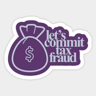 Let's Commit Tax Fraud Sticker